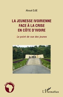 La jeunesse ivoirienne face à la crise en Côte d'Ivoire - le point de vue des jeunes