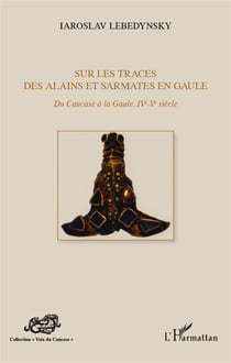 Sur les traces des Alains et Sarmates en Gaule - du Caucase à la Gaule (IV-V siècle)