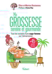 Ma grossesse sereine et gourmande : les conseils d'une sage-femme sur l'alimentation et 45 recettes