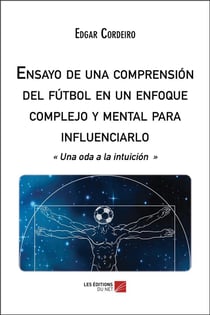 Ensayo de una comprension del futbol en un enfoque complejo y mental para influenciarlo - "une oda a la intiocion"