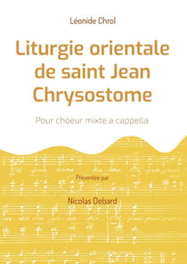 Liturgie orientale de saint Jean Chrysostome : Pour choeur mixte a cappella