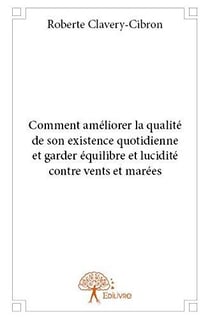 Comment améliorer la qualité de son existence quotidienne et garder équilibre et lucidité