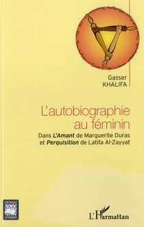 L'autobiographie au féminin dans l'Amant de Marguerite Duras et Perquisition de Latifa Al-Zayyat