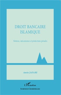 Droit bancaire islamique - notions, mécanismes et protections pénales