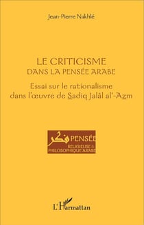 Criticisme dans la pensée arabe - essai sur le rationalisme dans l'oeuvre de Sadiq jalal al-Azm