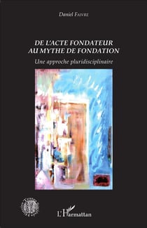 De l'acte fondateur au mythe de fondation : Une approche pluridisciplinaire
