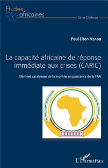 La capacité africaine de réponse immédiate aux crises (CARIC) élément catalyseur de la montée en puissance de la FAA