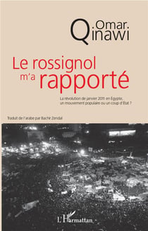 Le rossignol m'a rapporte - la révolution de janvier 2011 en Egypte, un mouvement populaire ou un coup d'Etat ?