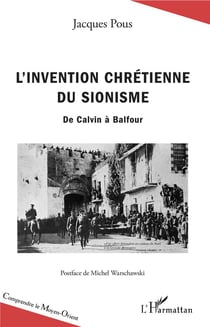 L'invention chrétienne du sionisme - de Calvin à Balfour