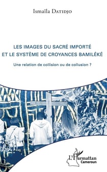 Les images du sacré importé et le système de croyances bamiléké - une relation de collision ou de collusion ?