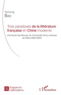 Trois paradoxes de la litterature francaise en Chine moderne - une étude des revues de l'université franco-chinoise de Pékin (1920-1950)