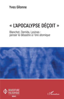 L'apocalypse déçoit - Blanchot, Derrida, Levinas : penser le désastre à l'ère atomique
