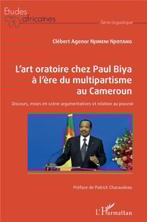 L'art oratoire chez Paul Biya à l'ère du multipartisme au Cameroun : discours, mises en scène argumentatives et relation au pouvoir