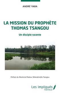 La mission du prophète Thomas Tsangou : un disciple raconte