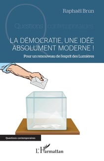 La démocratie, une idée absolument moderne !  pour un renouveau de l'esprit des Lumières
