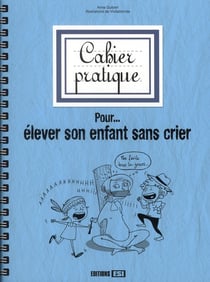 Cahier pratique pour élever son enfant sans crier