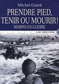 Prendre pied, tenir ou mourir ! marins en guerre