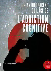 L'anthropocène, ou l'âge de l'addiction cognitive