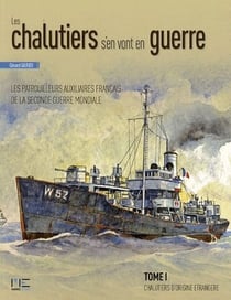 Les chalutiers s'en vont en guerre - les patrouilleurs auxiliaires français de la seconde guerre mondiale