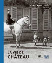 La vie de château : Dans l'objectif de Gustave William Lemaire (1848-1928)