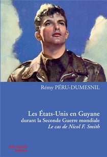 Les États-Unis en Guyane durant la Seconde Guerre mondiale : Le cas de Nicol F. Smith