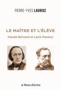 Le maitre et l'eleve - claude bernard et louis pasteur