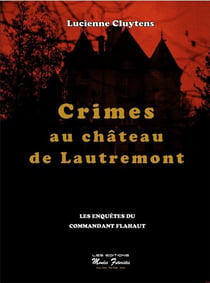 Crimes au Château de Lautremont : les enquêtes du Commandant Flahaut