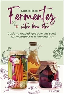 Fermentez votre bien-être : Guide naturopathique pour une santé optimale grâce à la fermentation