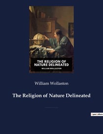 The Religion of Nature Delineated : A book by Anglican cleric William Wollaston that describes a system of ethics that can be discerned without recourse to revealed religion