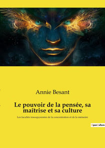 Le pouvoir de la pensée, sa maîtrise et sa culture : La puissance insoupçonnée de l'esprit humain