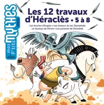 Les 12 travaux d'Héraclès : 5 à 8 - les écuries d'Augias - les oiseaux du lac Stymphale - le taureau de Minos - les juments de Diomède