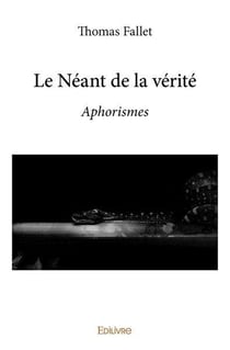Le neant de la verite - aphorismes