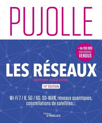 Les réseaux : Wi-Fi 7 / 8, 5G / 6G, SD-WAN, réseaux quantiques, constellations de satellites... (10e édition)