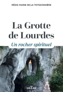 La Grotte de Lourdes : Un rocher spirituel
