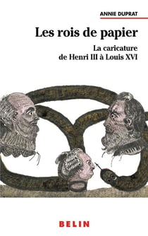 Les rois de papier - la caricature de Henri III à Louis XVI