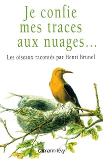 Je confie mes traces aux nuages - les oiseaux racontes par Henri Brunel