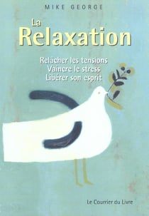 La relaxation - relacher les tensions , vaincre le stress, liberer son esprit