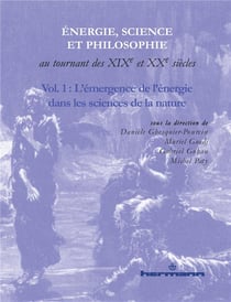 Énergie,science et philosophie au tournant des XIXe et XXe siècles Tome 1 - l'émergence de l'énergie dans les sciences de la nature