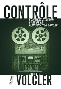 Contrôle - comment s'inventa l'art de la manipulation sonore