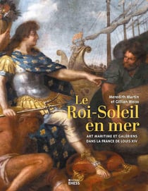 Le Roi-Soleil en mer : art maritime et galeriens dans la France de Louis XIV