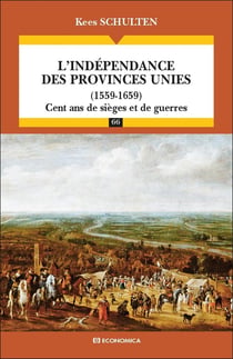 L'indépendance des Provinces unies (1559-1659) - cent ans de sièges et de guerres