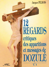 12 regards critiques des apparitions et messages de Dozulé t.1