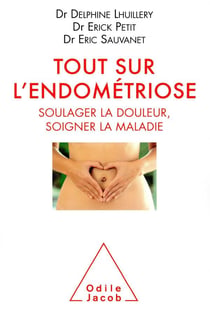 Tout sur l'endometriose - soulager la douleur, soigner la maladie