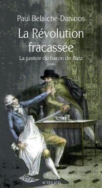 La Révolution fracassée - la justice du baron de Batz