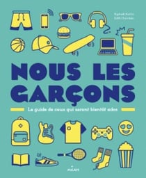 Nous les garçons - le guide de ceux qui seront bientôt ados