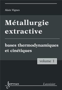 Métallurgie extractive Tome 1 - bases thermodynamiques et cinétiques