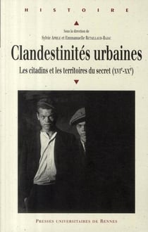Clandestinités urbaines - les citadins et les territoires du secret XVI-XX siècle