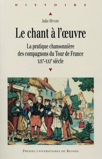 Le chant à l'oeuvre - la pratique chansonnière des compagnons du Tour de France, XIXe-XXIe siècle
