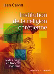 Institution de la religion chretienne. texte abrege en francais moderne