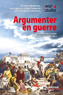 Argumenter en guerre - discours de guerre, sur la guerre, dans la guerre de l'Antiquite à nos jours